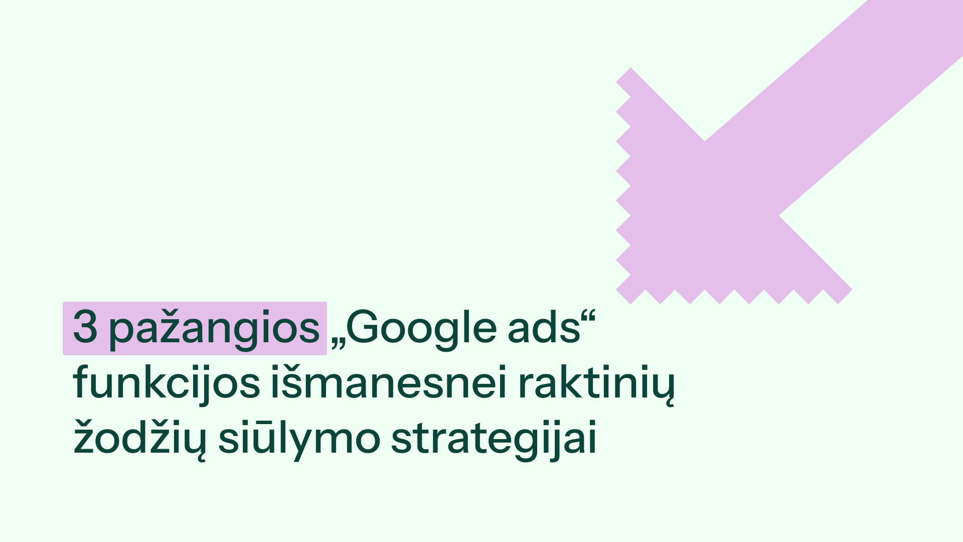 3 pažangios „Google ads“ funkcijos išmanesnei raktinių žodžių siūlymo strategijai